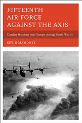 Book cover of Fifteenth Air Force against the Axis by Kevin A. Mahoney