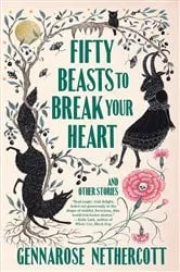 Book cover of Fifty Beasts to Break Your Heart by GennaRose Nethercott