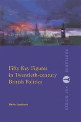 Book cover of Fifty Key Figures in Twentieth Century British Politics by Keith Layborn