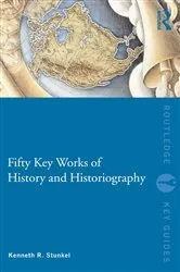 Book cover of Fifty Key Works of History and Historiography by Kenneth Stunkel