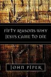 Book cover of Fifty Reasons Why Jesus Came to Die by John Piper