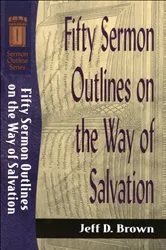 Book cover of Fifty Sermon Outlines on the Way of Salvation (Sermon Outline Series) by Jeff D. Brown