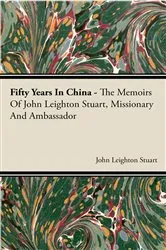 Book cover of Fifty Years in China - The Memoirs of John Leighton Stuart, Missionary and Ambassador by Unknown