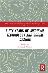 Book cover of Fifty Years of Medieval Technology and Social Change by Steven A. Walton