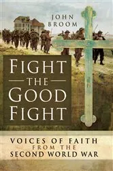 Book cover of Fight the Good Fight: Voices of Faith from the Second World War by John Broom