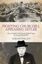 Book cover of Fighting Churchill, Appeasing Hitler by Adrian Phillips