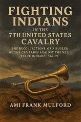 Book cover of Fighting Indians in the 7th United States Cavalry: the Recollections of a Bugler of the Campaign Against the Nez Perce Indians 1876-77 by Unknown