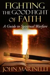 Book cover of Fighting The Good Fight of Faith by John Marinelli