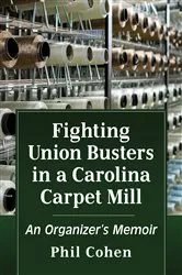 Book cover of Fighting Union Busters in a Carolina Carpet Mill by Phil Cohen