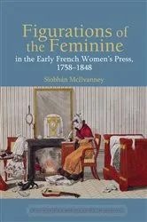 Book cover of Figurations of the Feminine in the Early French Women’s Press, 1758–1848 by Siobhán McIlvanney