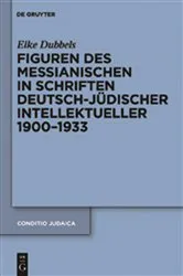 Book cover of Figuren des Messianischen in Schriften deutsch-jüdischer Intellektueller 1900-1933 by Elke Dubbels