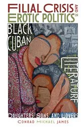 Book cover of Filial Crisis and Erotic Politics in Black Cuban Literature by Conrad Michael James