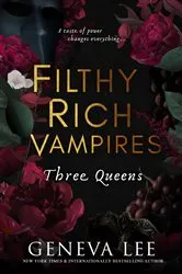 Book cover of Filthy Rich Vampires: Three Queens by Geneva Lee