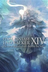 Book cover of Final Fantasy XIV: Endwalker -- The Art of Resurrection -Beyond the Veil- by Square Enix
