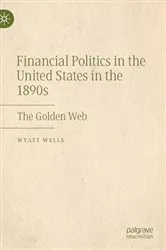 Book cover of Financial Politics in the United States in the 1890s by Wyatt Wells