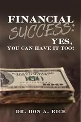 Book cover of Financial Success: Yes, You Can Have It Too! by Don A. Rice