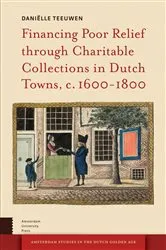 Book cover of Financing Poor Relief through Charitable Collections in Dutch Towns, c. 1600-1800 by Daniëlle Teeuwen