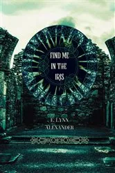 Book cover of Find Me in the Iris by E. Lynn Alexander