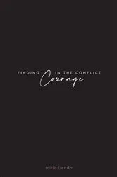 Book cover of Finding Courage In The Conflict by Mirlo Liendo