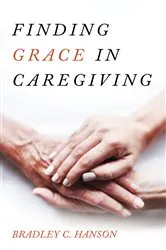 Book cover of Finding Grace in Caregiving by Bradley C. Hanson