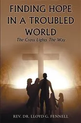 Book cover of Finding Hope in a Troubled World by Rev. Dr. Lloyd G. Fennell