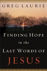 Book cover of Finding Hope in the Last Words of Jesus by Greg Laurie