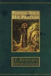Book cover of Finding Jesus in His Prayers by H. Stephen Shoemaker