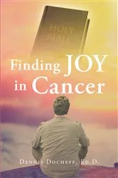 Book cover of Finding JOY in Cancer by Ed.D.,Dennis Docheff,