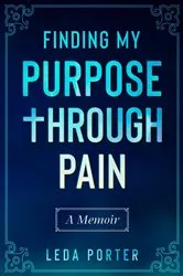 Book cover of Finding My Purpose Through Pain by Leda  S Porter