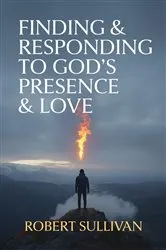 Book cover of Finding & Responding to God's Presence & Love by Robert Sullivan