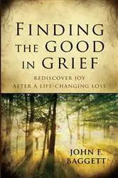 Book cover of Finding the Good in Grief by John F. Bagget