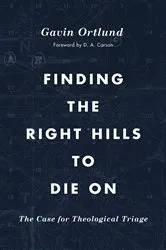 Book cover of Finding the Right Hills to Die On by Gavin Ortlund