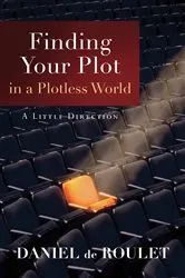 Book cover of Finding Your Plot in a Plotless World by Daniel de Roulet
