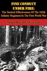 Book cover of Fine Conduct Under Fire: The Tactical Effectiveness Of The 165th Infantry Regiment In The First World War by Major David G. Fivecoat