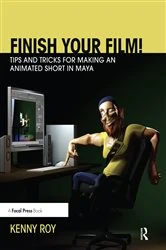 Book cover of Finish Your Film! Tips and Tricks for Making an Animated Short in Maya by Kenny Roy