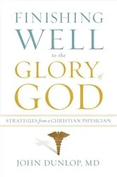 Book cover of Finishing Well to the Glory of God by Dunlop, John, MD