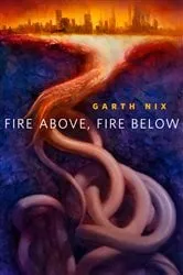 Book cover of Fire Above, Fire Below by Garth Nix