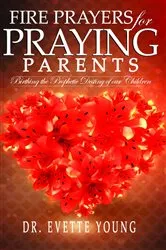 Book cover of FIRE PRAYERS FOR PRAYING PARENTS by Evette Young
