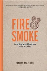 Book cover of Fire & Smoke: Get Grilling with 120 Delicious Barbecue Recipes by Rich Harris