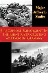 Book cover of Fire Support Employment In The Rhine River Crossing At Remagen, Germany by Major Jeffrey L. Shafer