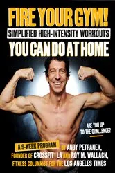 Book cover of Fire Your Gym! Simplified High-Intensity Workouts You Can Do At Home by Andy Petranek