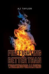 Book cover of Firefighting: Better than Working for a Living by AJ Taylor