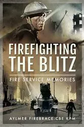 Book cover of Firefighting the Blitz by Aylmer Firebrace CBE KPM