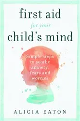 Book cover of First Aid for your Child's Mind by Alicia Eaton