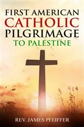 Book cover of First American Catholic Pilgrimage to Palestine, 1889 by James Pfeiffer