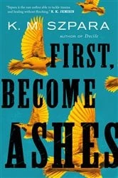 Book cover of First, Become Ashes by K.M. Szpara