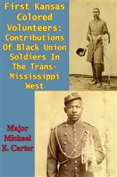 Book cover of First Kansas Colored Volunteers: Contributions Of Black Union Soldiers In The Trans-Mississippi West by Unknown