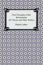 Book cover of First Principles of the Reformation (95 Theses and Other Works) by Martin Luther