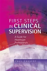 Book cover of First Steps in Clinical Supervision: a Guide for Healthcare Professionals by Paul Cassedy