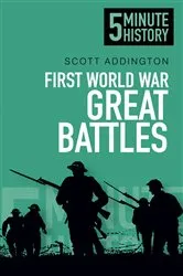 Book cover of First World War Great Battles: 5 Minute History by Scott Addington